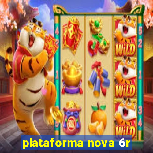 plataforma nova 6r